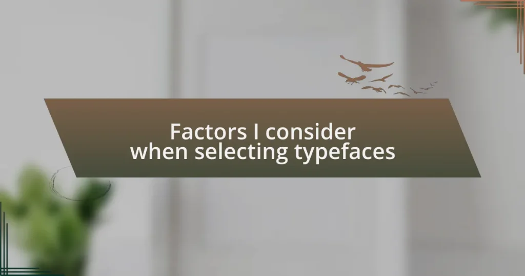 Factors I consider when selecting typefaces