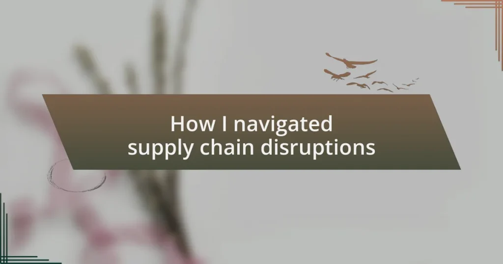 How I navigated supply chain disruptions