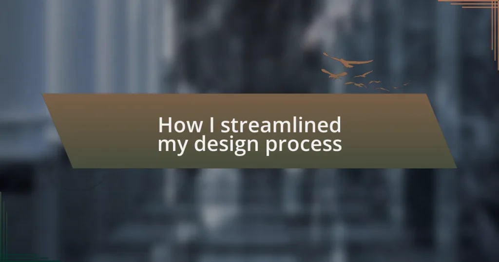 How I streamlined my design process