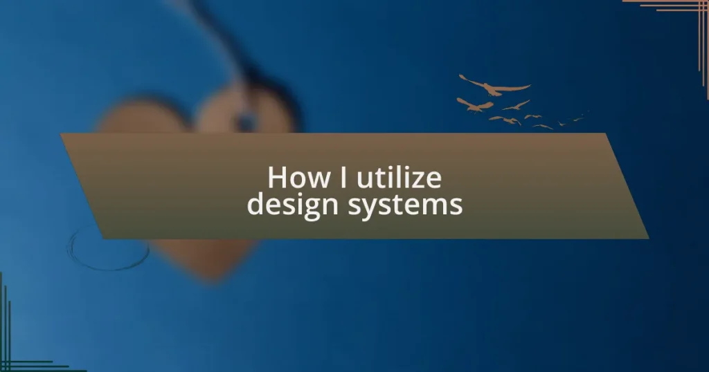 How I utilize design systems