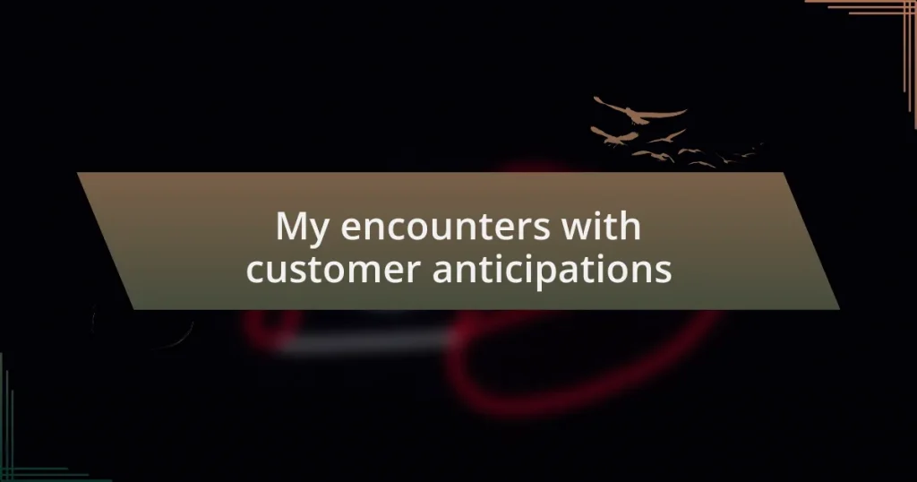 My encounters with customer anticipations