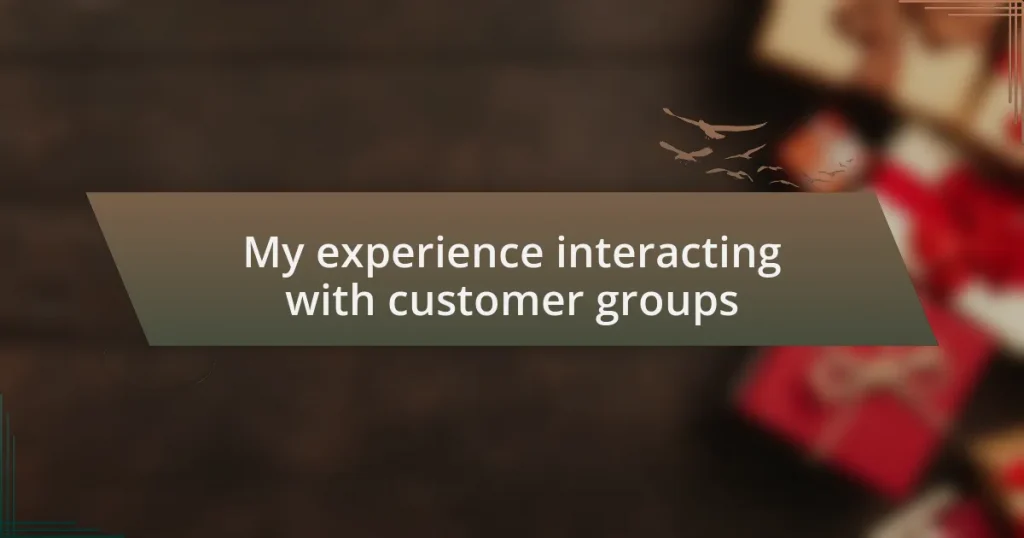 My experience interacting with customer groups