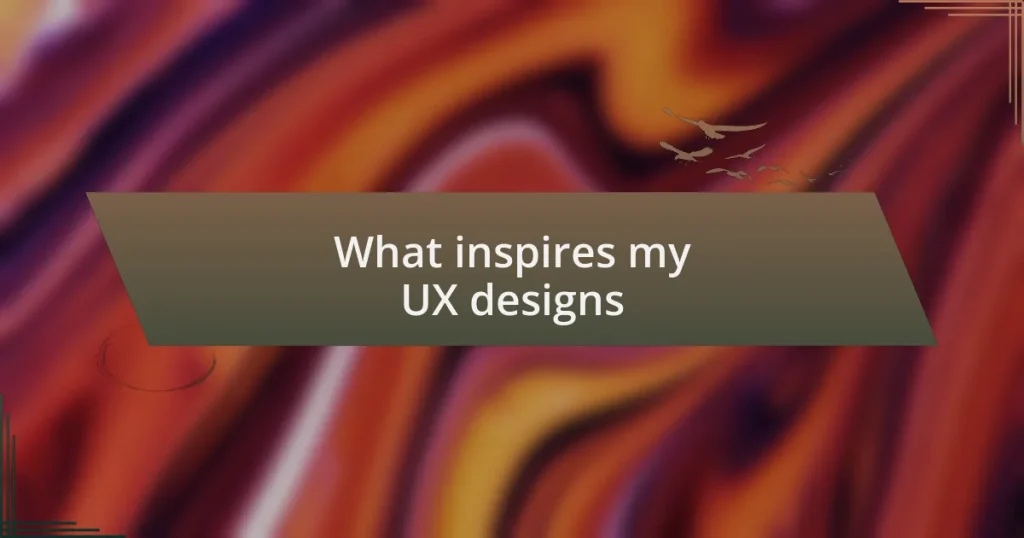 What inspires my UX designs